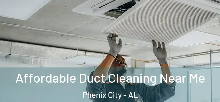 Affordable Duct Cleaning Near Me Phenix City - AL