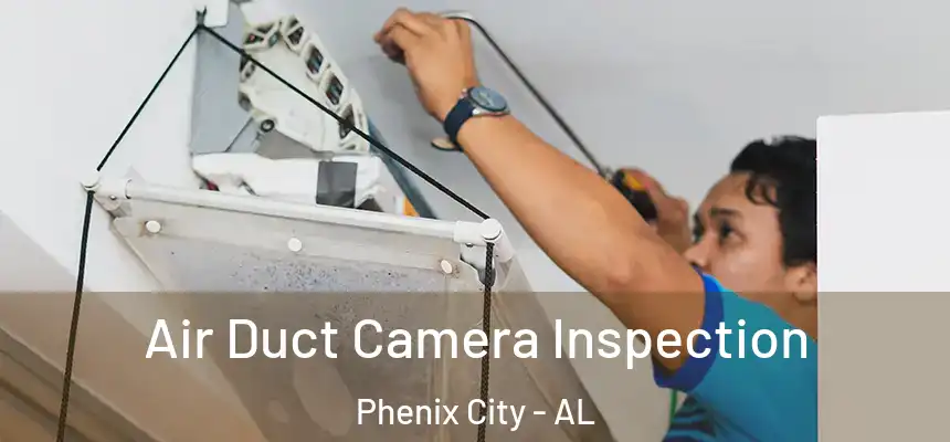  Air Duct Camera Inspection Phenix City - AL