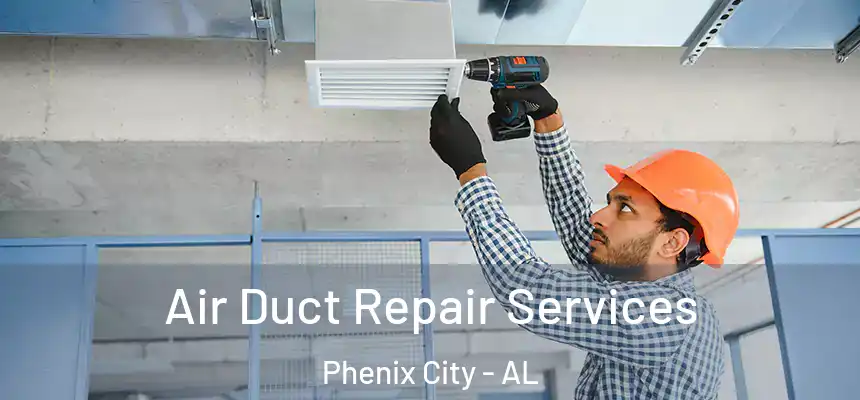  Air Duct Repair Services Phenix City - AL