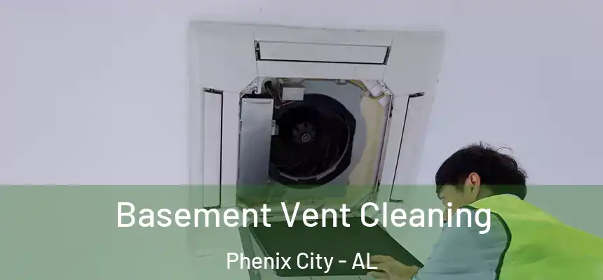  Basement Vent Cleaning Phenix City - AL