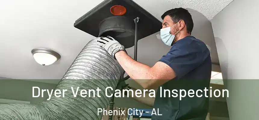  Dryer Vent Camera Inspection Phenix City - AL