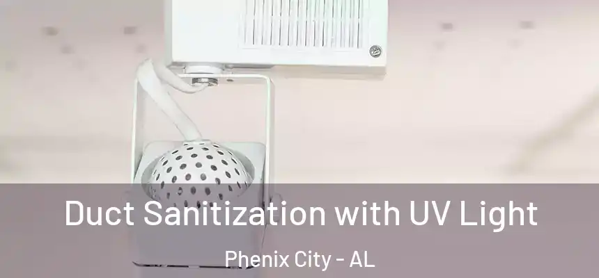  Duct Sanitization with UV Light Phenix City - AL