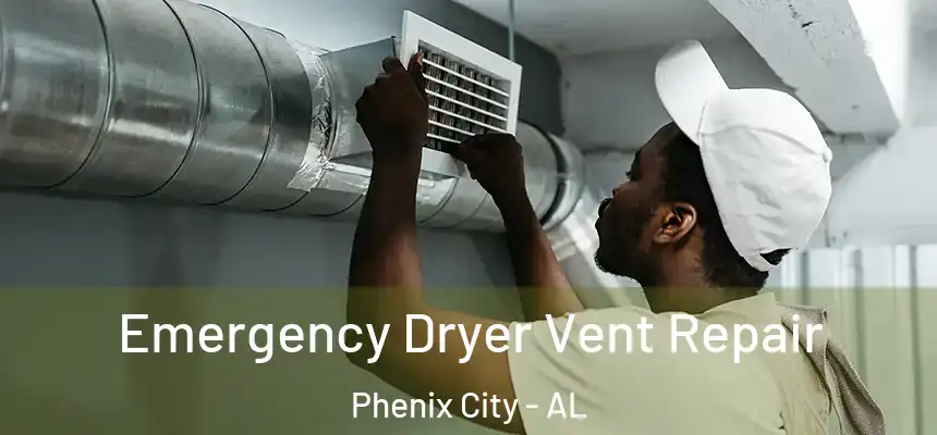 Emergency Dryer Vent Repair Phenix City - AL