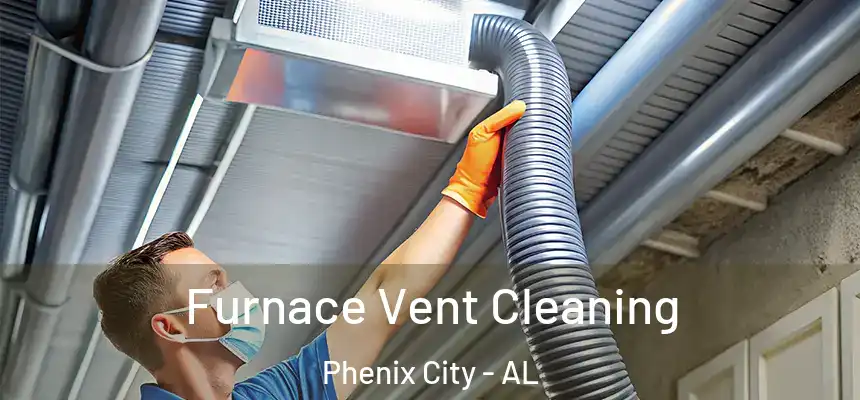  Furnace Vent Cleaning Phenix City - AL