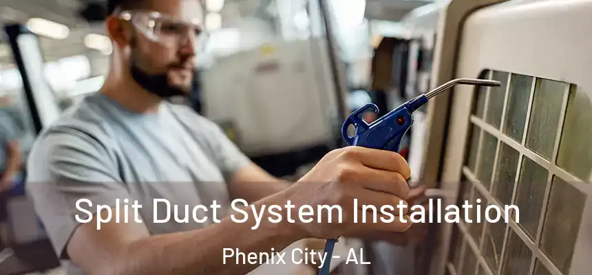  Split Duct System Installation Phenix City - AL